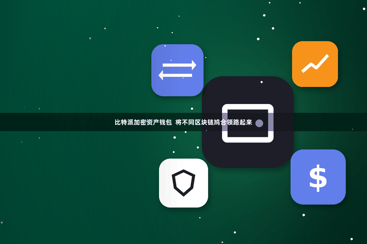比特派加密资产钱包  将不同区块链鸠合领路起来